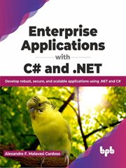 Enterprise Applications With C# And .Net : Develop Robust, Secure, and Scalable Applications Using .Net and C# cover image