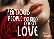 Famous People Talking About Love : Famous People Talking About cover image