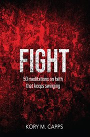 Fight : 50 Meditations on Faith Keeps Swinging. 50 meditations on faith that never quits cover image