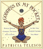 Goddess in My Pocket : Simple Spells, Charms, Potions, and Chants to Get You Everything You Want cover image