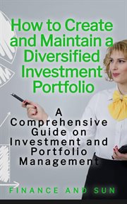 How to Create and Maintain a Diversified Investment Portfolio : A Comprehensive Guide on Investment cover image
