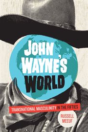 John Wayne's world : transnational masculinity in the fifties cover image