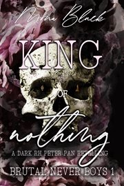King of Nothing : a dark RH Peter Pan Retelling. Brutal Never Boys cover image