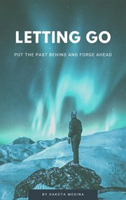 Letting Go : Put the Past Behind and Forge Ahead cover image
