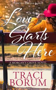 Love Starts Here : Morgan's Grove cover image