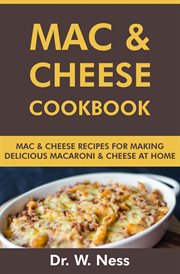 Mac and Cheese Cookbook : Mac and Cheese Recipes for Making Delicious Macaroni & Cheese at Home cover image