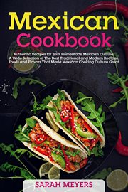 Mexican Cookbook : Authentic Recipes for Your Homemade Mexican Cuisine. A Wide Selection of the Best cover image