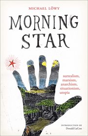 Morning Star : Surrealism, Marxism, Anarchism, Situationism, Utopia cover image