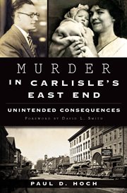 Murder in Carlisle's East end : unintended consequences ; foreword by David L. Smith cover image