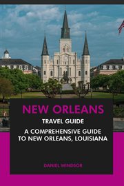 New Orleans Travel Guide : A Comprehensive Guide to New Orleans, Louisiana cover image