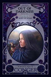 Out of Darkness : Imma, Wife of Noah. Ancient Matriarchs cover image