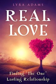 Real Love : Finding "The One" Lasting Relationship cover image