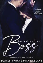 Saved by Her Boss : A Secret Baby Mafia Romance. Irresistible Brothers cover image