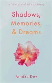 Shadows, Memories, and Dreams : A Collection of Ethereal Poetry cover image