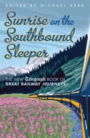 Sunrise on the Southbound Sleeper : the New Telegraph Book of Great Railway Journeys cover image