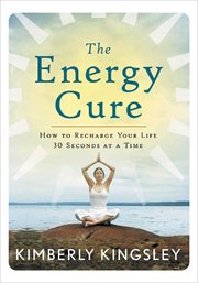 The energy cure : how to recharge your life 30 seconds at a time cover image