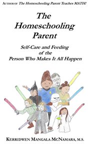 The Homeschooling Parent : Self-care and Feeding of the Person Who Makes It All Happen cover image