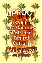 Uproot : Travels in 21st-Century Music and Digital Culture cover image