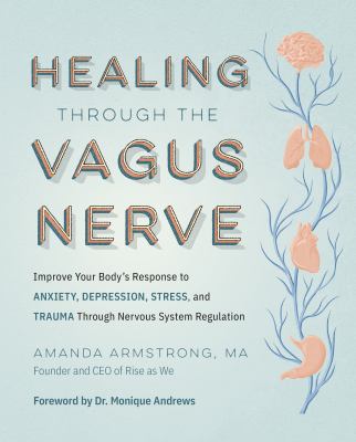 Healing Through the Vagus Nerve Improve Your Body's Response to Anxiety, Depression, Stress, and Trauma Through Nervous System Regulation cover image