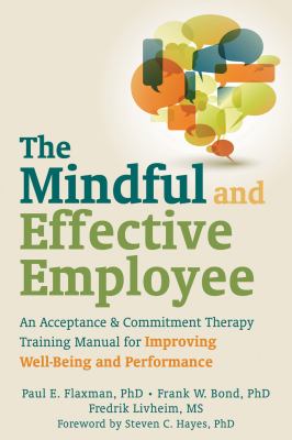 The Mindful and Effective Employee An Acceptance and Commitment Therapy Training Manual for Improving Well-Being and Performance cover image
