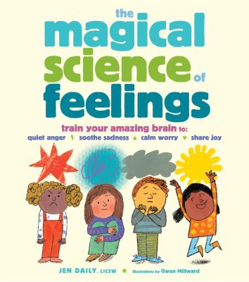 The magical science of feelings / Train Your Amazing Brain to Quiet Anger, Soothe Sadness, Calm Worry, and Share Joy cover image
