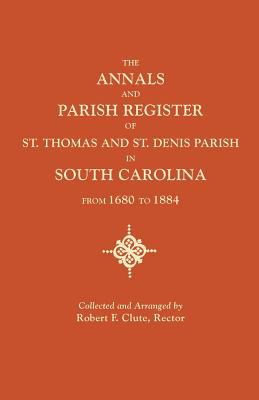 The annals and parish register of St. Thomas and St. Denis Parish, in South Carolina, from 1680 to 1884 cover image