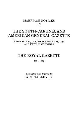 Marriage notices in the South-Carolina and American general gazette from May 30, 1766, to February 28, 1781, and in its successor the Royal gazette (1781-1782)  cover image cdn