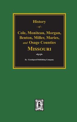 History of Cole, Moniteau, Morgan, Benton, Miller, Maries and Osage counties, Missouri : from the earliest time to the present, including a department devoted to the preservation of sundry personal, business, professional and the private records; besides  cover image