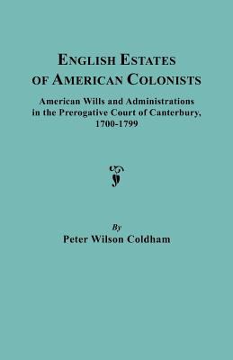 English estates of American colonists : American wills and administrations in the Prerogative Court of Canterbury, 1700-1799 cover image