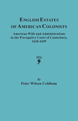 English estates of American colonists : American wills and administrations in the Prerogative Court of Canterbury, 1610-1699 cover image