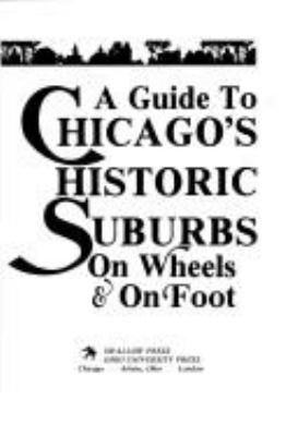 A guide to Chicago's historic suburbs on wheels and on foot : Lake, McHenry, Kane, DuPage, Will & Cook Counties cover image