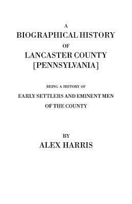 A biographical history of Lancaster County : being a history of early settlers and eminent men of the county, as also much other unpublished historical information, chiefly of a local character cover image