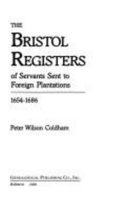 The Bristol registers of servants sent to foreign plantations : 1654-1686 cover image