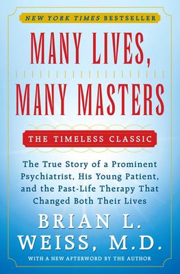Many lives, many masters : the true story of a prominent psychiatrist, his young patient, and the past-life therapy that changed both their lives cover image