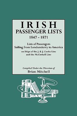 Irish passenger lists, 1847-1871 : lists of passengers sailing from Londonderry to America on ships of the J. & J. Cooke Line and the McCorkell Line  cover image cdn