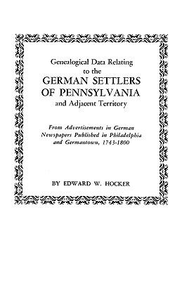Genealogical data relating to the German settlers of Pennsylvania and adjacent territory : from advertisements in German newspapers published in Philadelphia and Germantown, 1743-1800 cover image