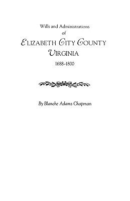 Wills and administrations of Elizabeth City County, Virginia, 1688-1800, with other genealogical and historical items cover image