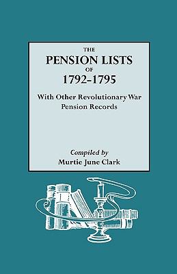 The Pension lists of 1792-1795 : with other Revolutionary War pension records / compiled by Murtie June Clark cover image