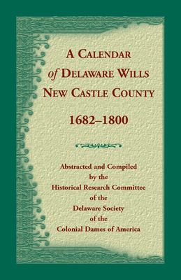 A Calendar of Delaware wills : New Castle County, 1682-1800 cover image