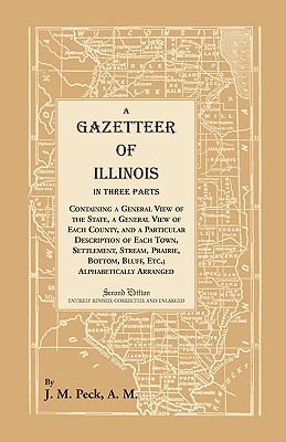 A gazetteer of Illinois : in three parts, containing a general view of the state, a general view of each county, and a particular description of each town, settlement, stream, prairie, bottom, bluff, etc.--alphabetically arranged  cover image cdn