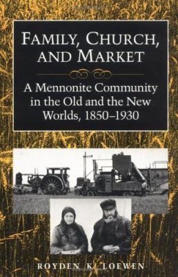 Family, church, and market : a Mennonite community in the Old and New Worlds, 1850-1930 cover image