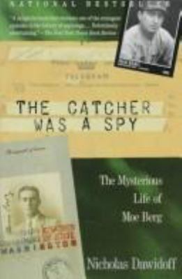 The catcher was a spy : the mysterious life of Moe Berg cover image