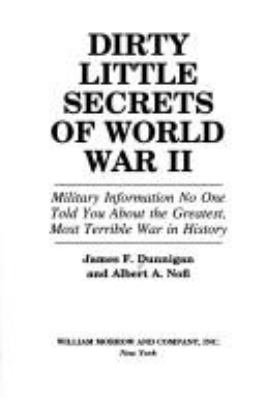 Dirty little secrets of World War II : military information no one told you about the greatest, most terrible war in history cover image