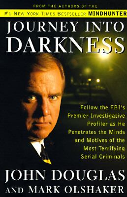 Journey into darkness : follow the FBI's premier investigative profiler as he penetrates the minds and motives of the most terrifying serial killers cover image