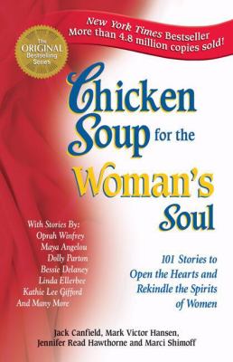Chicken soup for the woman's soul : 101 stories to open the hearts and rekindle the spirits of women cover image