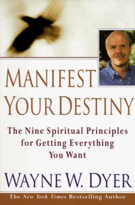 Manifest your destiny : the nine spiritual principles for getting everything you want cover image