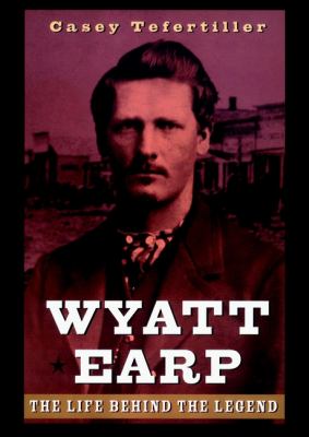 Wyatt Earp : the life behind the legend cover image