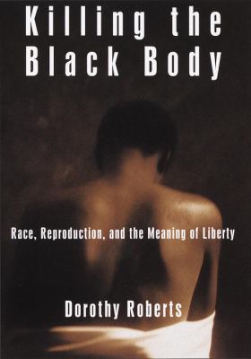 Killing the black body : race, reproduction, and the meaning of liberty cover image