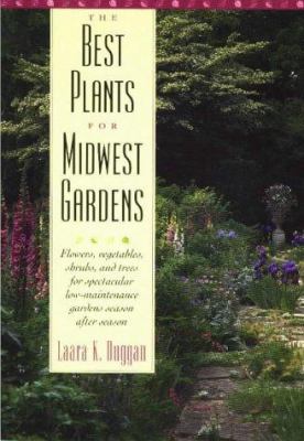 The best plants for Midwest gardens : flowers, vegetables, shrubs, and trees for spectacular low-maintenance gardens season after season cover image