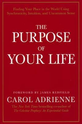 The purpose of your life : finding your place in the world using synchronicity, intuition, and uncommon sense cover image